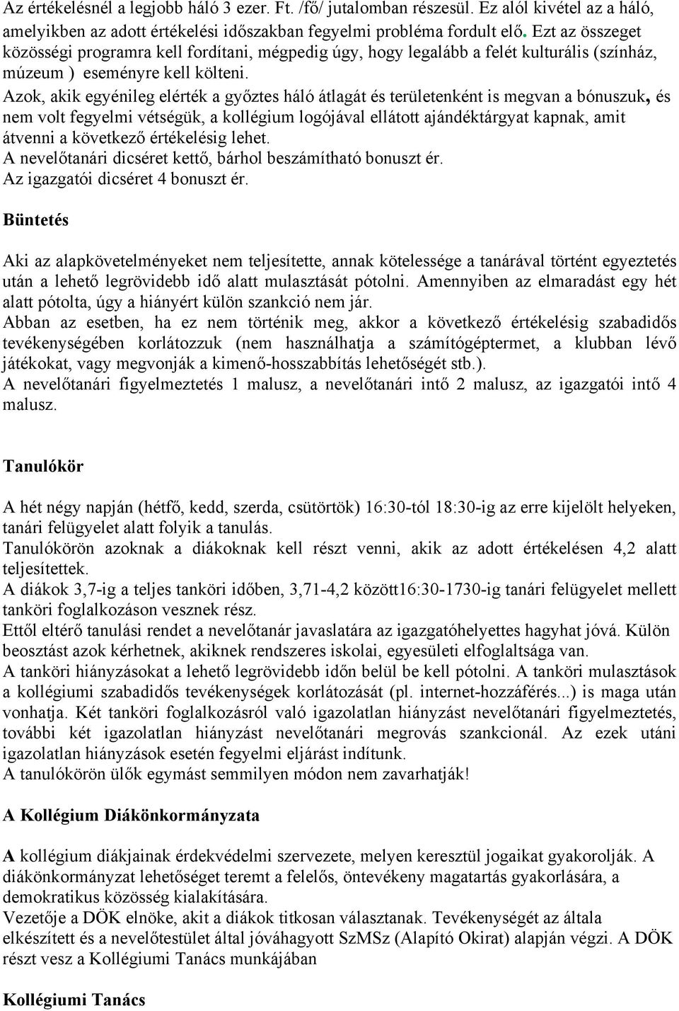 Azok, akik egyénileg elérték a győztes háló átlagát és területenként is megvan a bónuszuk, és nem volt fegyelmi vétségük, a kollégium logójával ellátott ajándéktárgyat kapnak, amit átvenni a