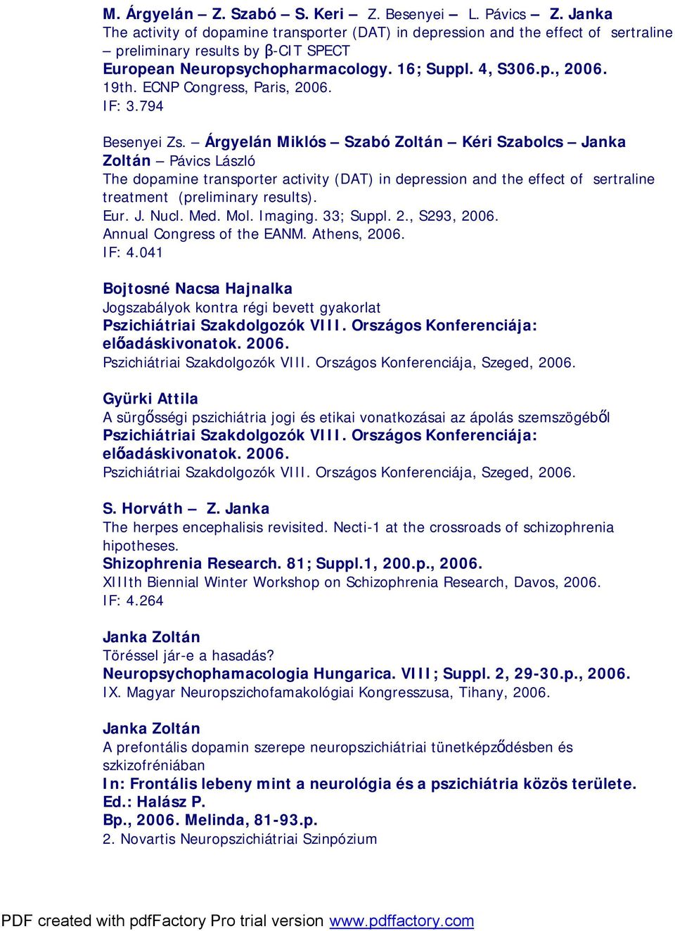 Besenyei Zs. Árgyelán Miklós Szabó Zoltán Kéri Szabolcs Janka Zoltán Pávics László The dopamine transporter activity (DAT) in depression and the effect of sertraline treatment (preliminary results).