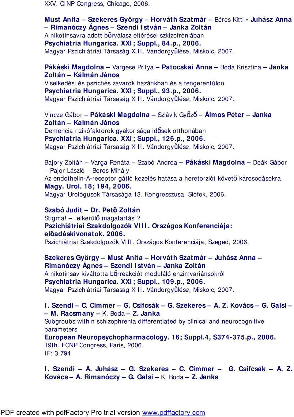 XXI; Suppl., 84.p., 2006. Pákáski Magdolna Vargese Pritya Patocskai Anna Boda Krisztina Janka Zoltán Kálmán János Viselkedési és pszichés zavarok hazánkban és a tengerentúlon Psychiatria Hungarica.