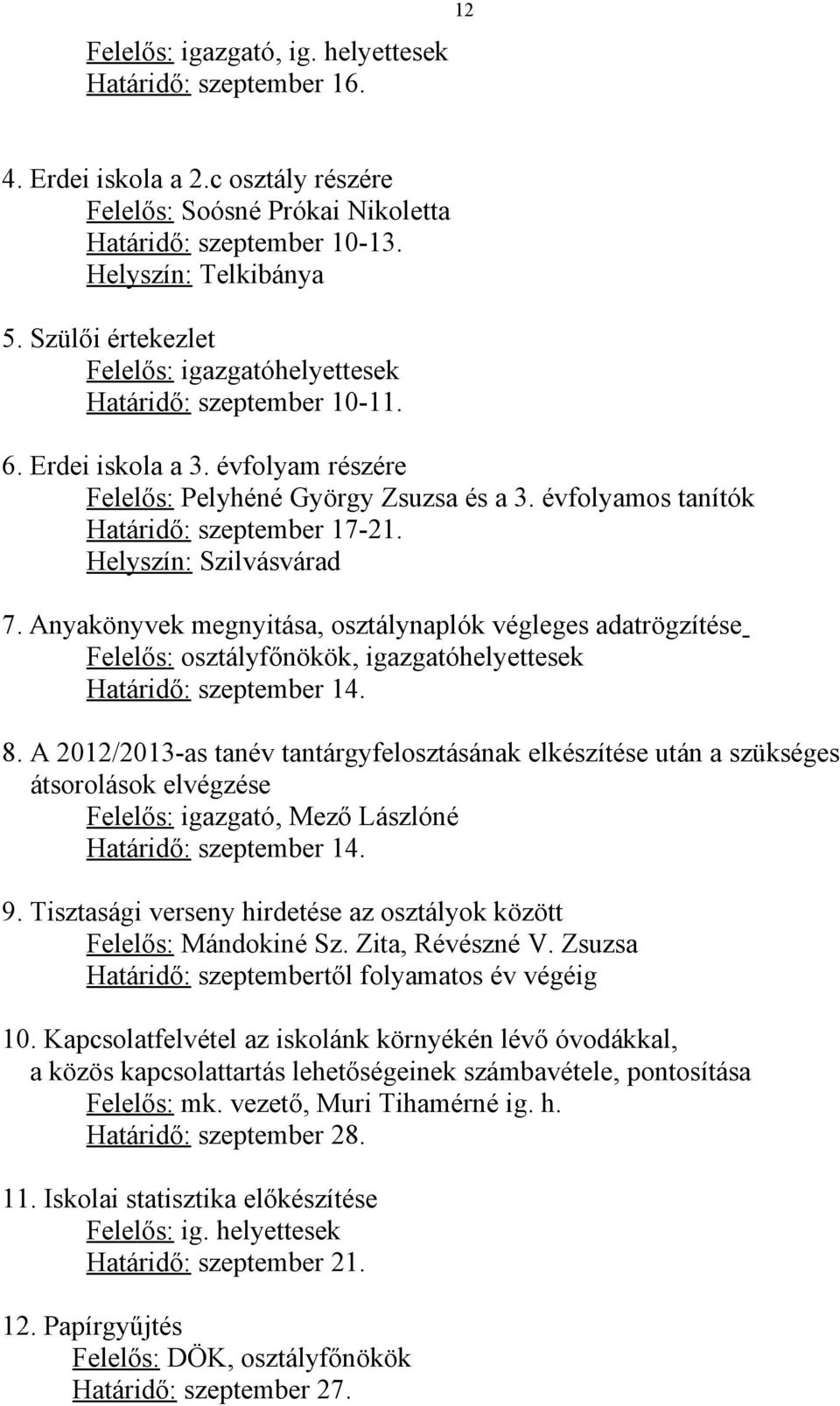 Helyszín: Szilvásvárad 7. Anyakönyvek megnyitása, osztálynaplók végleges adatrögzítése Felelős: osztályfőnökök, igazgatóhelyettesek Határidő: szeptember 14. 8.