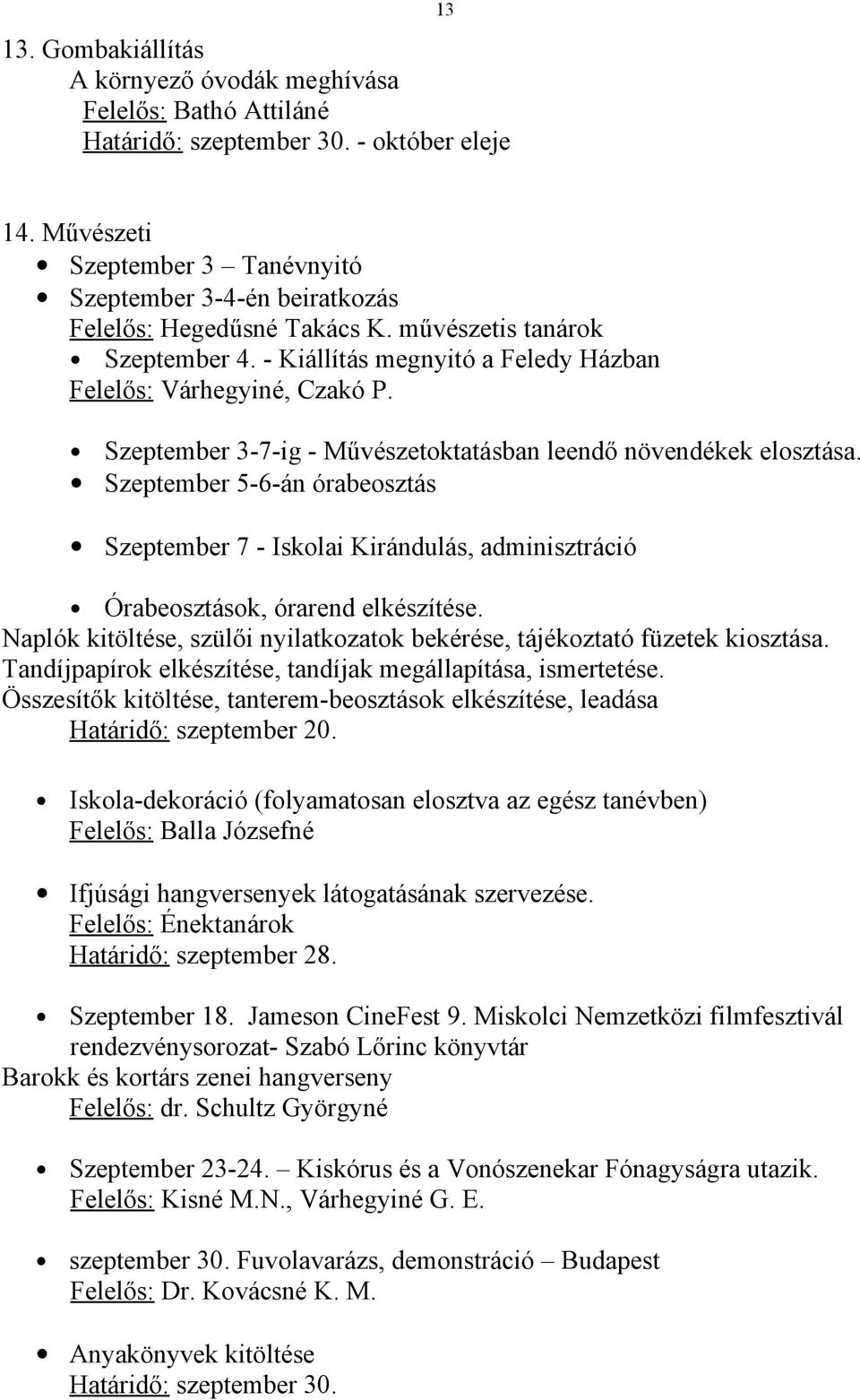 Szeptember 3-7-ig - Művészetoktatásban leendő növendékek elosztása. Szeptember 5-6-án órabeosztás Szeptember 7 - Iskolai Kirándulás, adminisztráció Órabeosztások, órarend elkészítése.