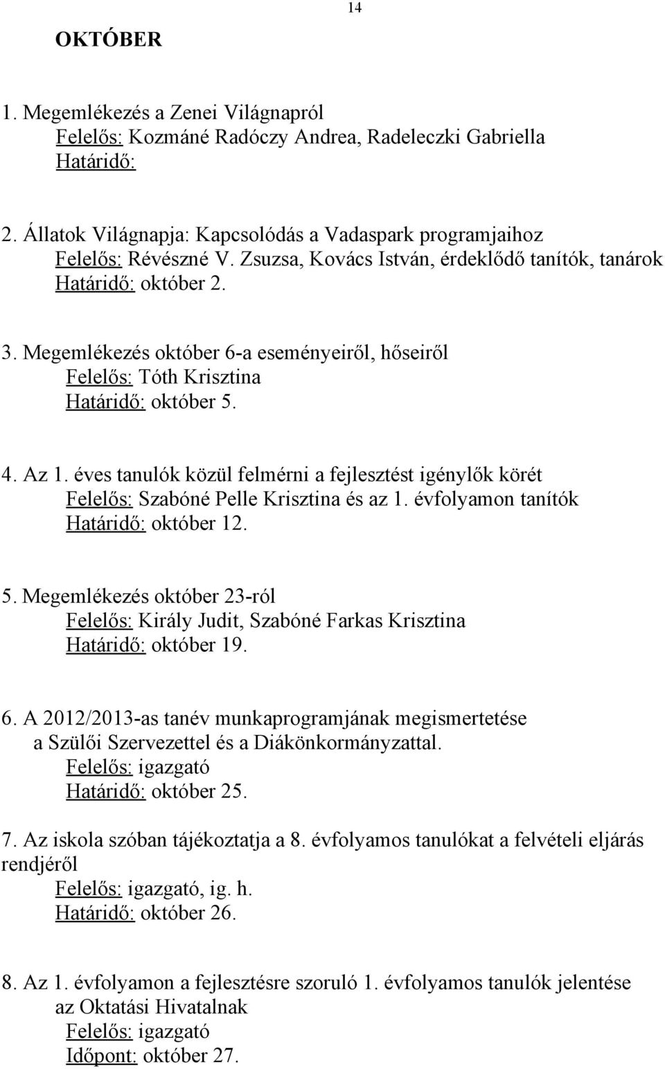 éves tanulók közül felmérni a fejlesztést igénylők körét Felelős: Szabóné Pelle Krisztina és az 1. évfolyamon tanítók Határidő: október 12. 5.