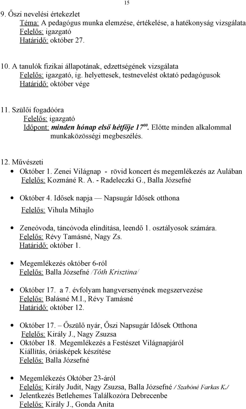 Szülői fogadóóra Felelős: igazgató Időpont: minden hónap első hétfője 17 00. Előtte minden alkalommal munkaközösségi megbeszélés. 12. Művészeti Október 1.