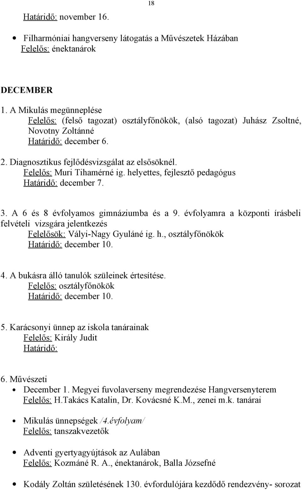 Felelős: Muri Tihamérné ig. helyettes, fejlesztő pedagógus Határidő: december 7. 3. A 6 és 8 évfolyamos gimnáziumba és a 9.