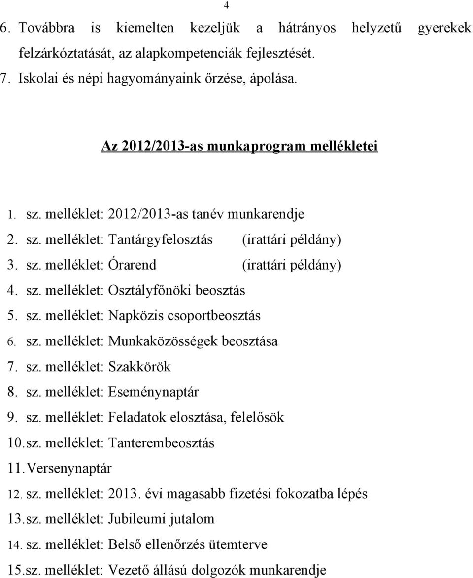 sz. melléklet: Napközis csoportbeosztás 6. sz. melléklet: Munkaközösségek beosztása 7. sz. melléklet: Szakkörök 8. sz. melléklet: Eseménynaptár 9. sz. melléklet: Feladatok elosztása, felelősök 10.sz. melléklet: Tanterembeosztás 11.