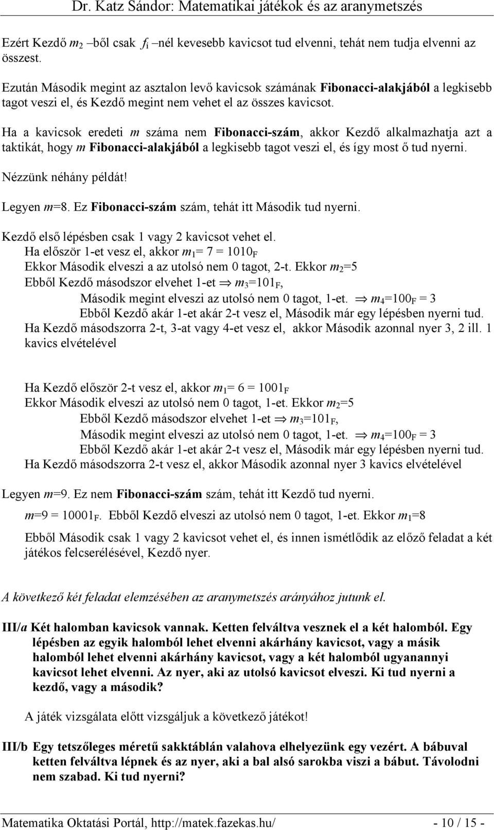 Ha a kavicsok eredeti m száma nem Fibonacci-szám, akkor Kezdő alkalmazhatja azt a taktikát, hogy m Fibonacci-alakjából a legkisebb tagot veszi el, és így most ő tud nyerni. Nézzünk néhány példát!