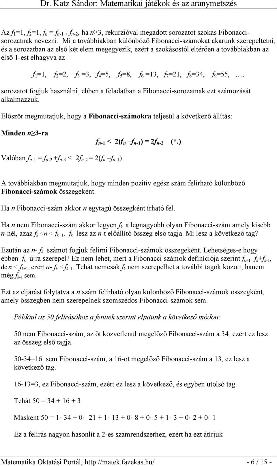 3 =3, f 4 =5, f 5 =8, f 6 =13, f 7 =1, f 8 =34, f 9 =55,. sorozatot fogjuk használni, ebben a feladatban a Fibonacci-sorozatnak ezt számozását alkalmazzuk.