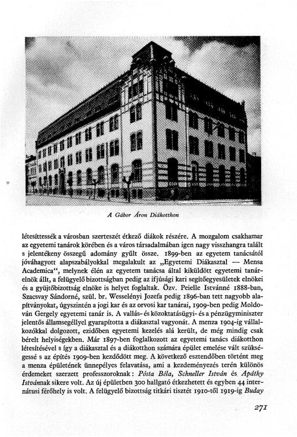 1899-ben az egyetem tanácsától jóváhagyott alapszabályokkal megalakult az Egyetemi Diákasztal Mensa Academica", melynek élén az egyetem tanácsa által kiküldött egyetemi tanárelnök állt, a felügyelő
