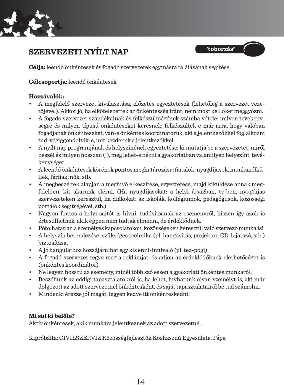 A fogadó szervezet szándékainak és felkészültségének számba vétele: milyen tevékenységre és milyen típusú önkénteseket keresnek; felkészültek-e már arra, hogy valóban fogadjanak önkénteseket; van-e