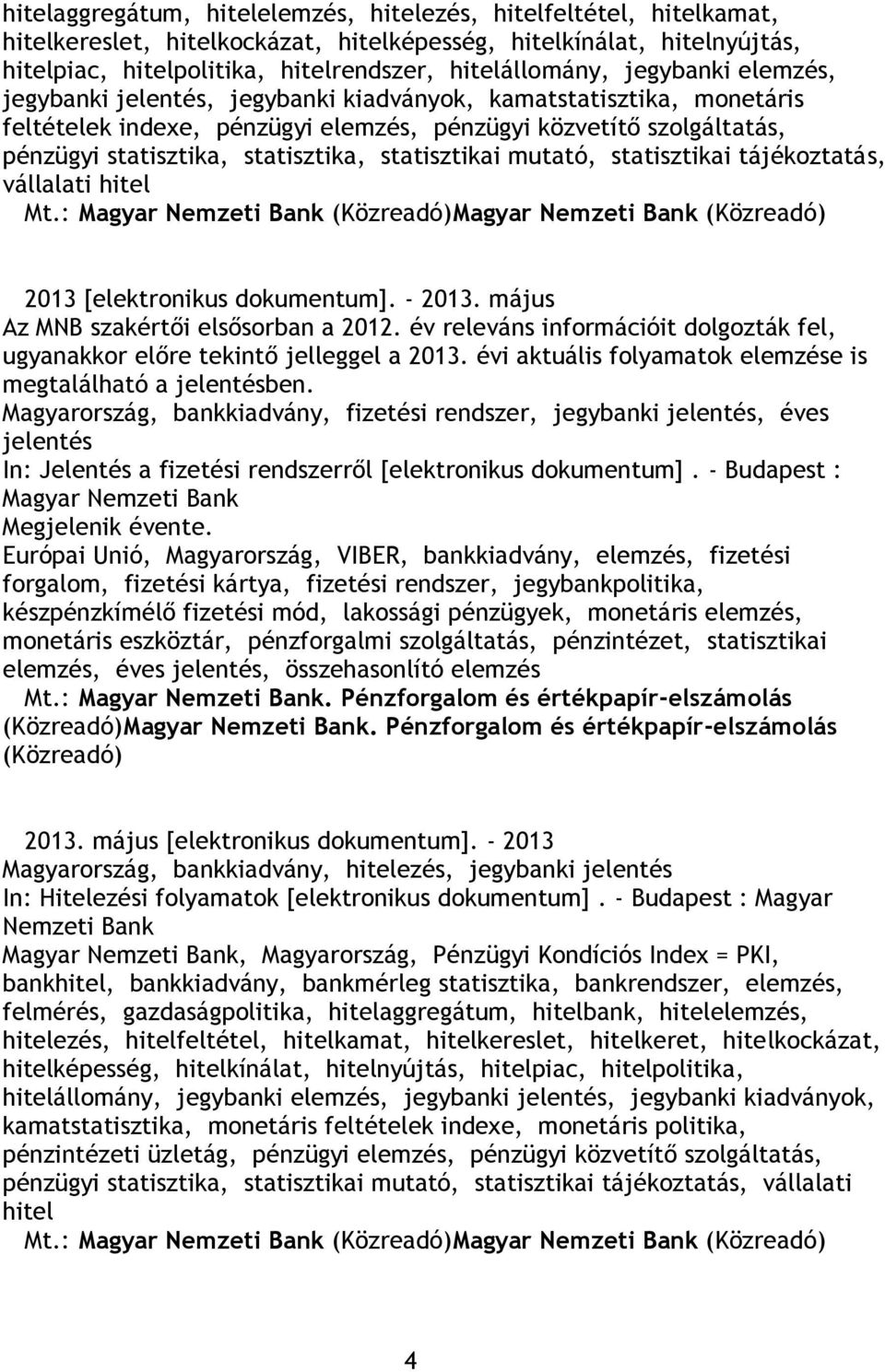 statisztikai mutató, statisztikai tájékoztatás, vállalati hitel Mt.: Magyar Nemzeti Bank (Közreadó)Magyar Nemzeti Bank (Közreadó) 2013 [elektronikus dokumentum]. - 2013.