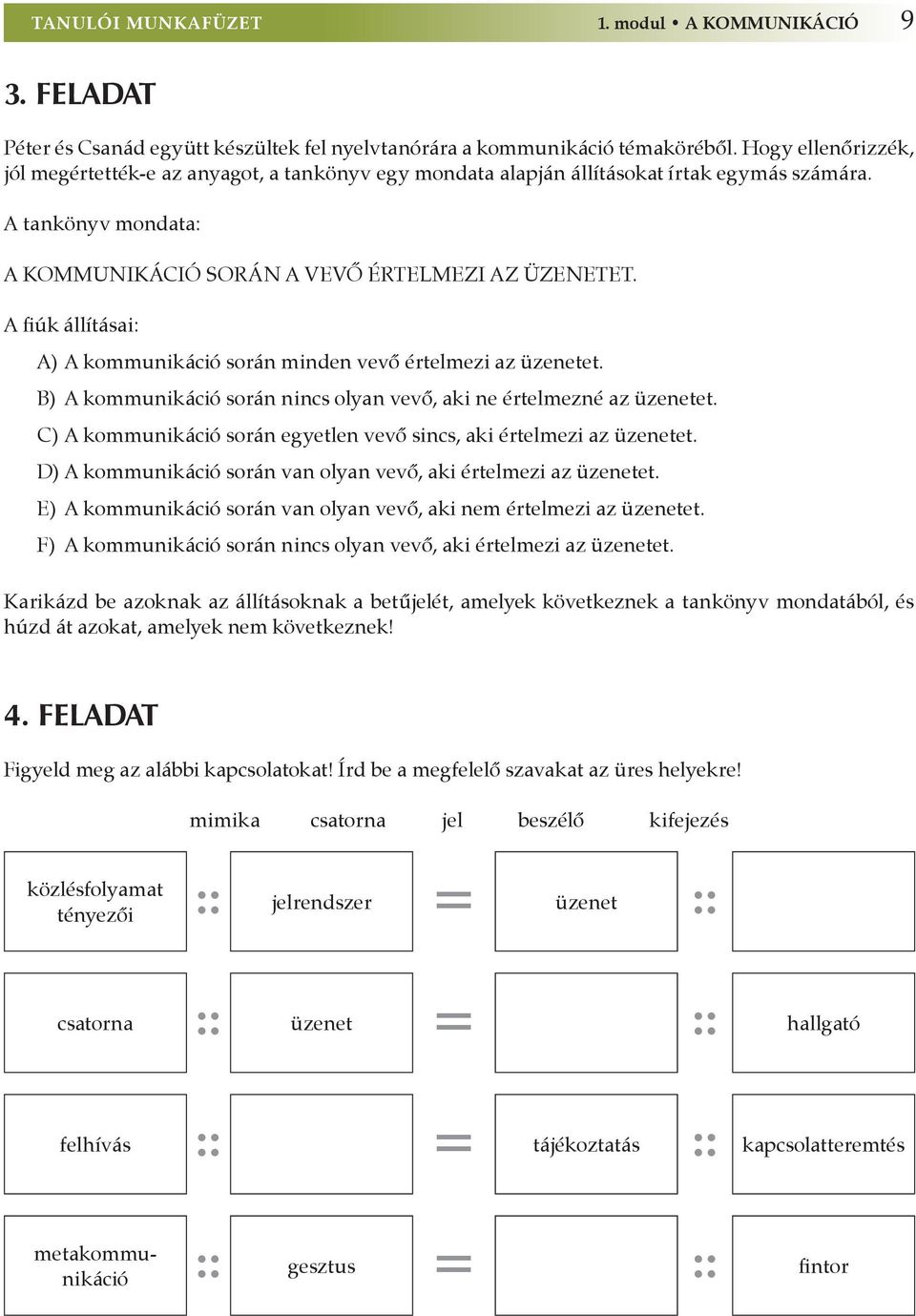 A fiúk állításai: A) A kommunikáció során minden vevő értelmezi az üzenetet. B) A kommunikáció során nincs olyan vevő, aki ne értelmezné az üzenetet.