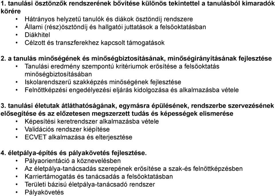 a tanulás minőségének és minőségbiztosításának, minőségirányításának fejlesztése Tanulási eredmény szempontú kritériumok erősítése a felsőoktatás minőségbiztosításában Iskolarendszerű szakképzés