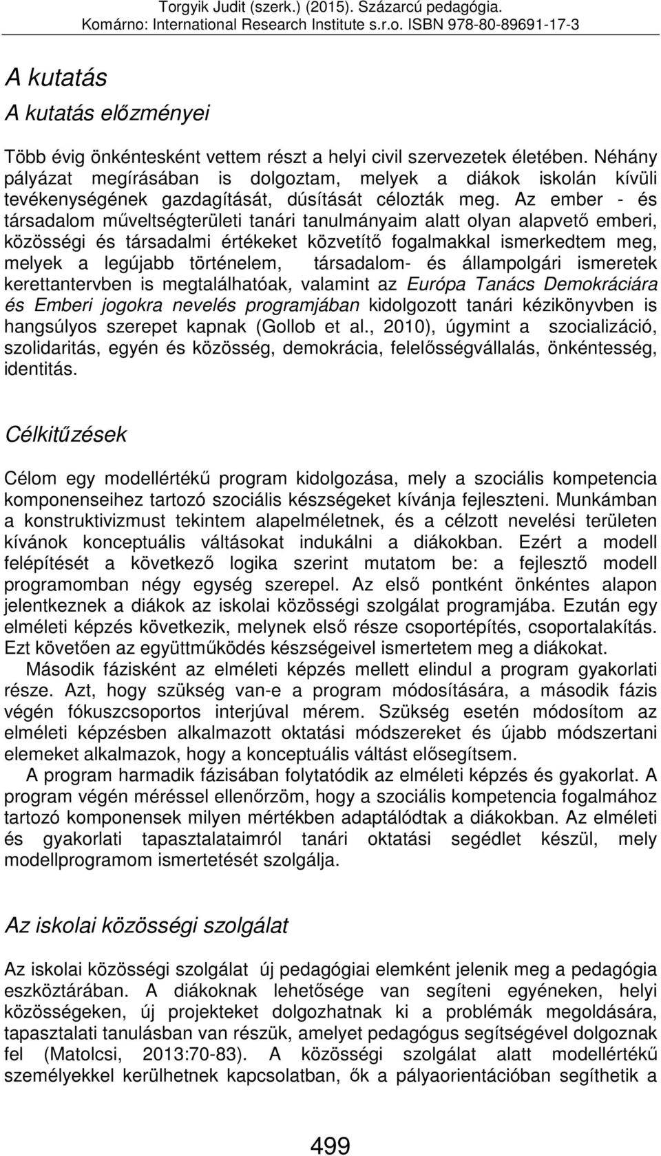 Az ember - és társadalom műveltségterületi tanári tanulmányaim alatt olyan alapvető emberi, közösségi és társadalmi értékeket közvetítő fogalmakkal ismerkedtem meg, melyek a legújabb történelem,