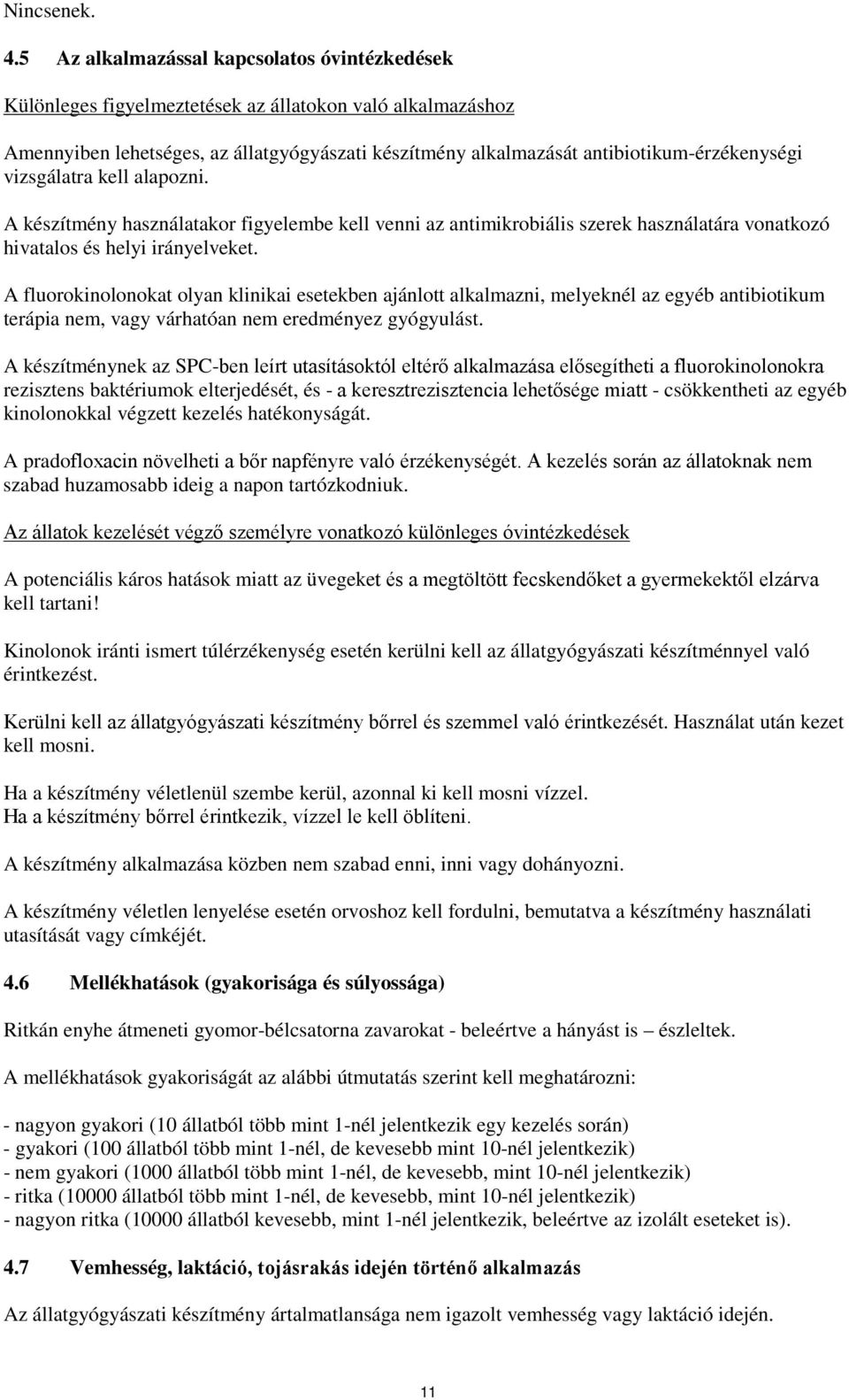 vizsgálatra kell alapozni. A készítmény használatakor figyelembe kell venni az antimikrobiális szerek használatára vonatkozó hivatalos és helyi irányelveket.