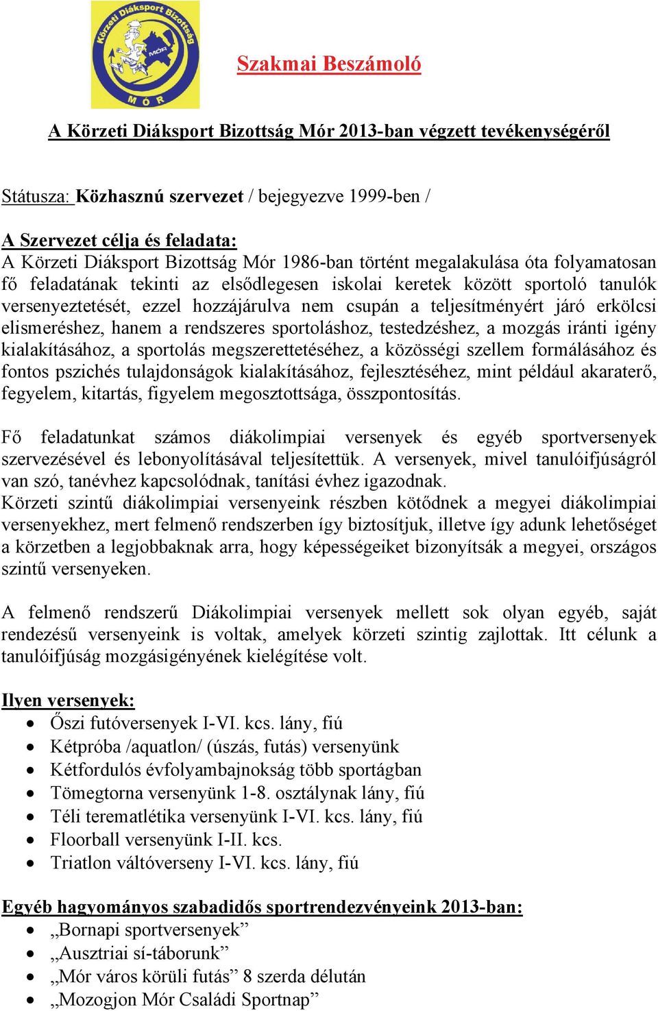 járó erkölcsi elismeréshez, hanem a rendszeres sportoláshoz, testedzéshez, a mozgás iránti igény kialakításához, a sportolás megszerettetéséhez, a közösségi szellem formálásához és fontos pszichés