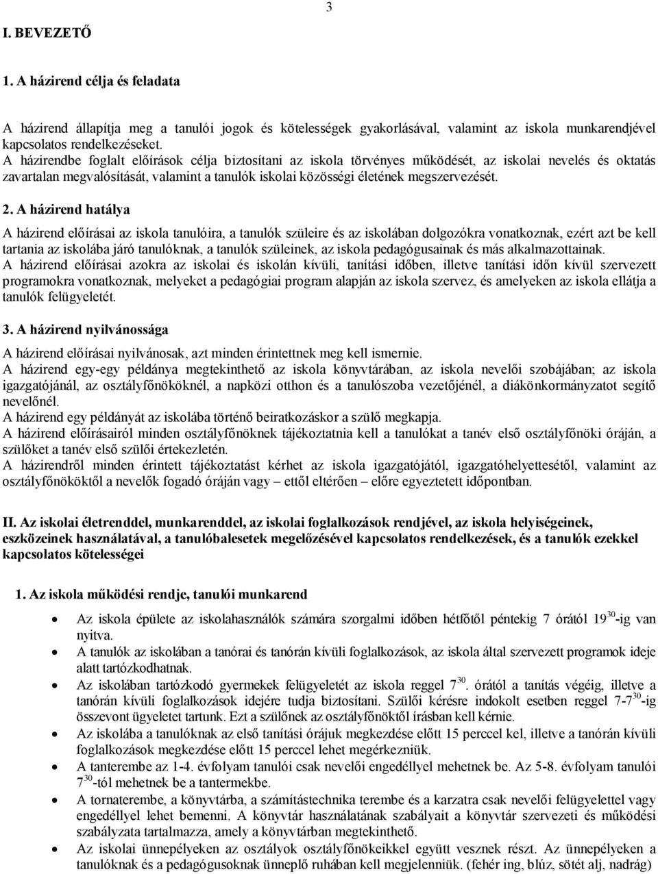 2. A házirend hatálya A házirend előírásai az iskola tanulóira, a tanulók szüleire és az iskolában dolgozókra vonatkoznak, ezért azt be kell tartania az iskolába járó tanulóknak, a tanulók szüleinek,