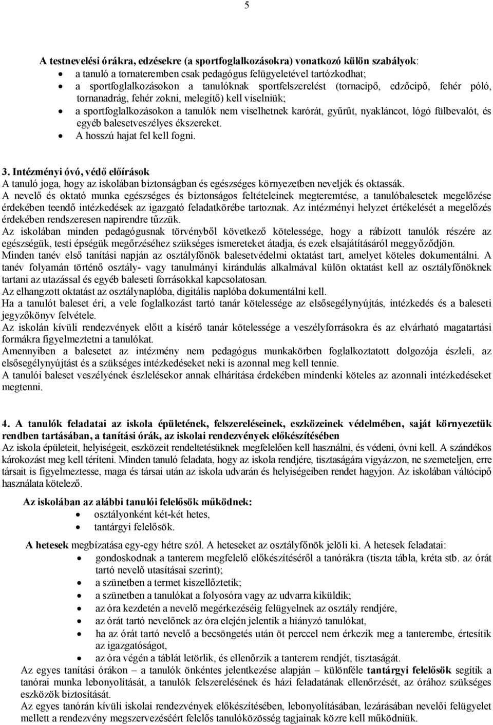 és egyéb balesetveszélyes ékszereket. A hosszú hajat fel kell fogni. 3. Intézményi óvó, védő előírások A tanuló joga, hogy az iskolában biztonságban és egészséges környezetben neveljék és oktassák.