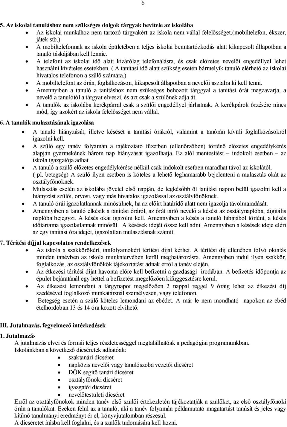 A telefont az iskolai idő alatt kizárólag telefonálásra, és csak előzetes nevelői engedéllyel lehet használni kivételes esetekben.