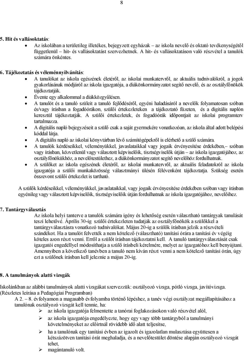 Tájékoztatás és véleménnyilvánítás: A tanulókat az iskola egészének életéről, az iskolai munkatervről, az aktuális tudnivalókról, a jogok gyakorlásának módjáról az iskola igazgatója, a