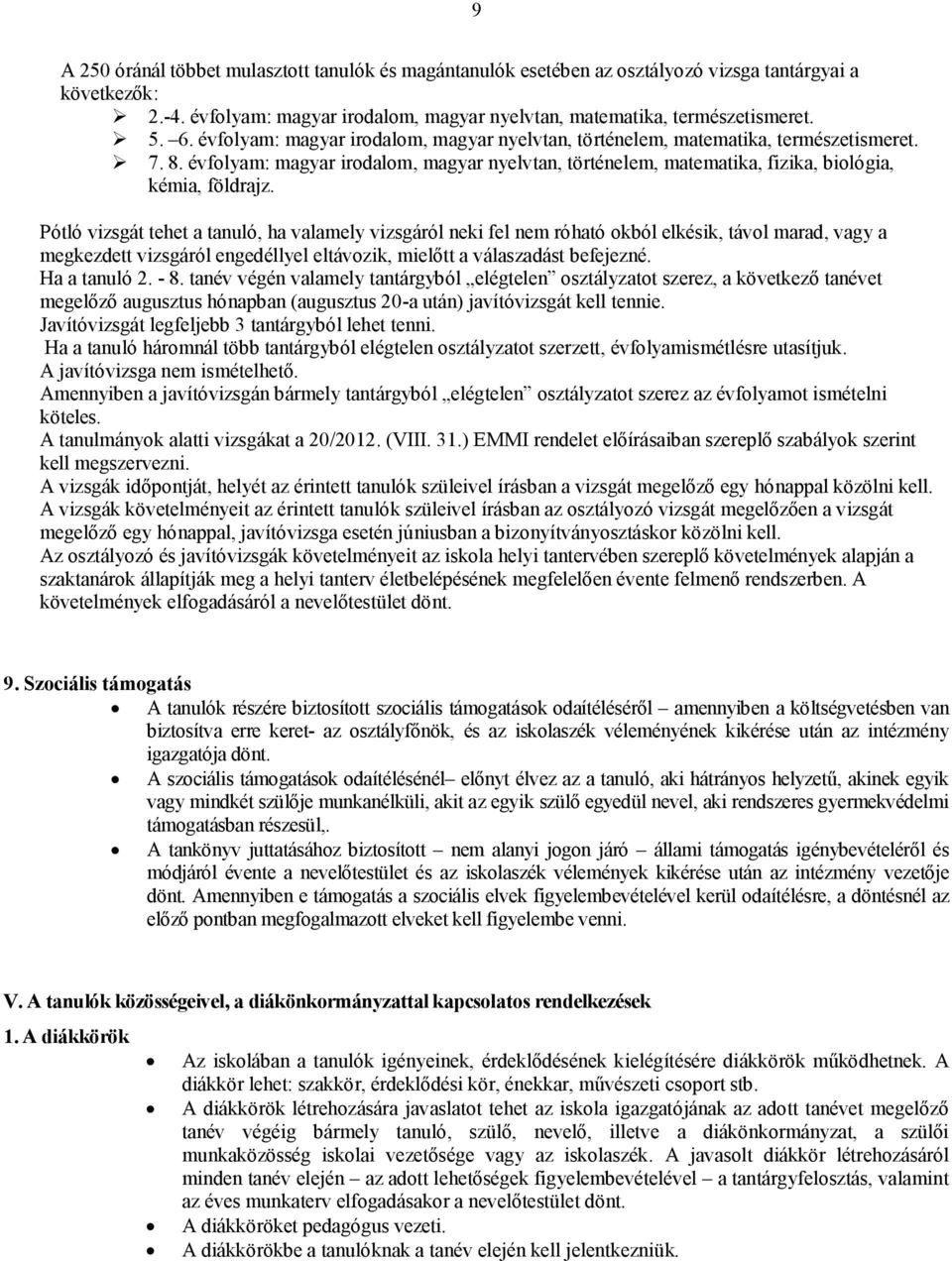 Pótló vizsgát tehet a tanuló, ha valamely vizsgáról neki fel nem róható okból elkésik, távol marad, vagy a megkezdett vizsgáról engedéllyel eltávozik, mielőtt a válaszadást befejezné. Ha a tanuló 2.