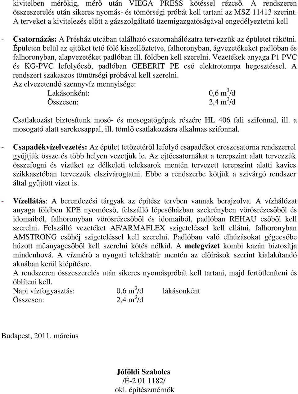 Épületen belül az ejtıket tetı fölé kiszellıztetve, falhoronyban, ágvezetékeket padlóban és falhoronyban, alapvezetéket padlóban ill. földben kell szerelni.