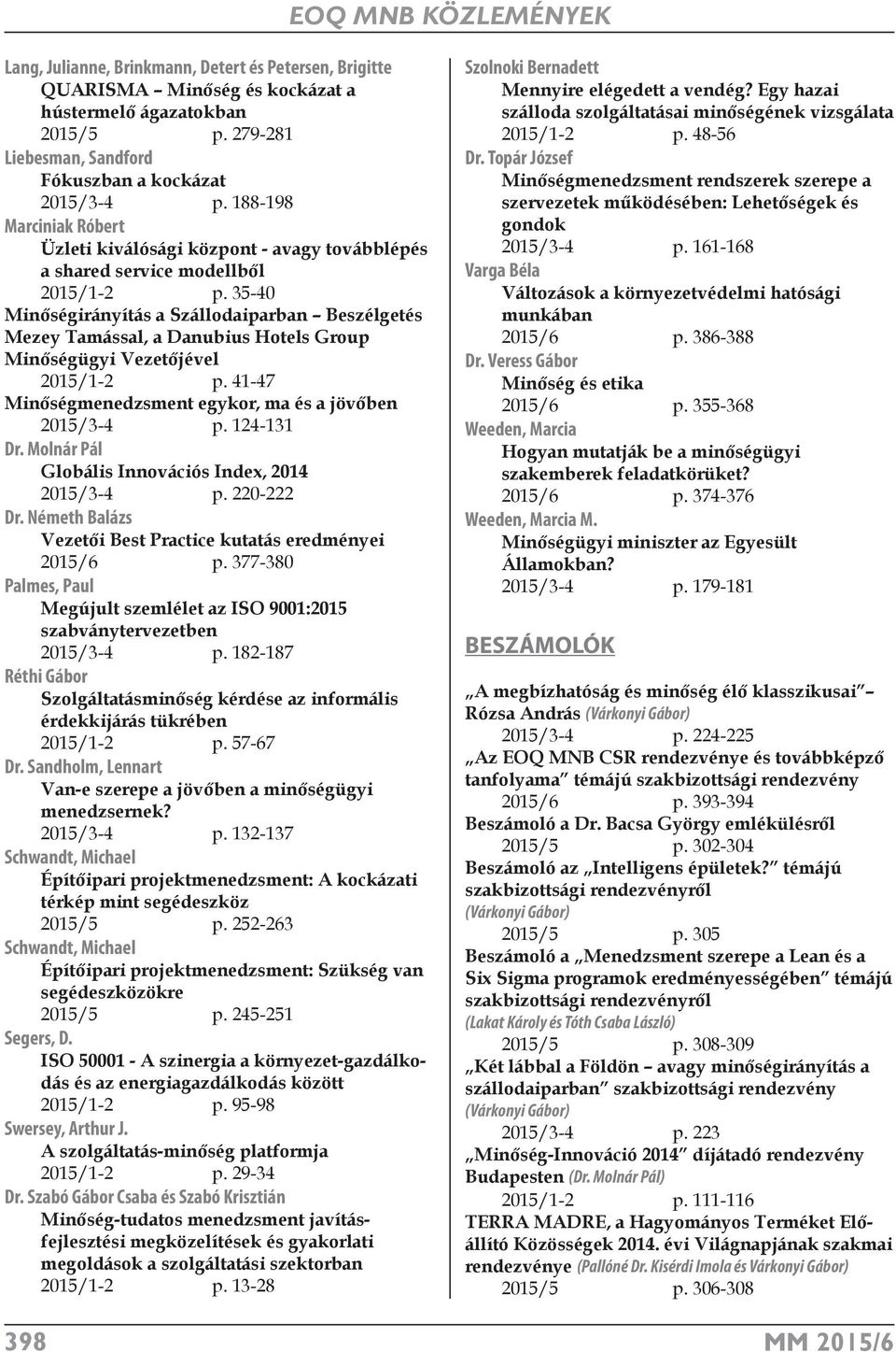 35-40 Minőségirányítás a Szállodaiparban Beszélgetés Mezey Tamással, a Danubius Hotels Group Minőségügyi Vezetőjével 2015/1-2 p. 41-47 Minőségmenedzsment egykor, ma és a jövőben 2015/3-4 p.