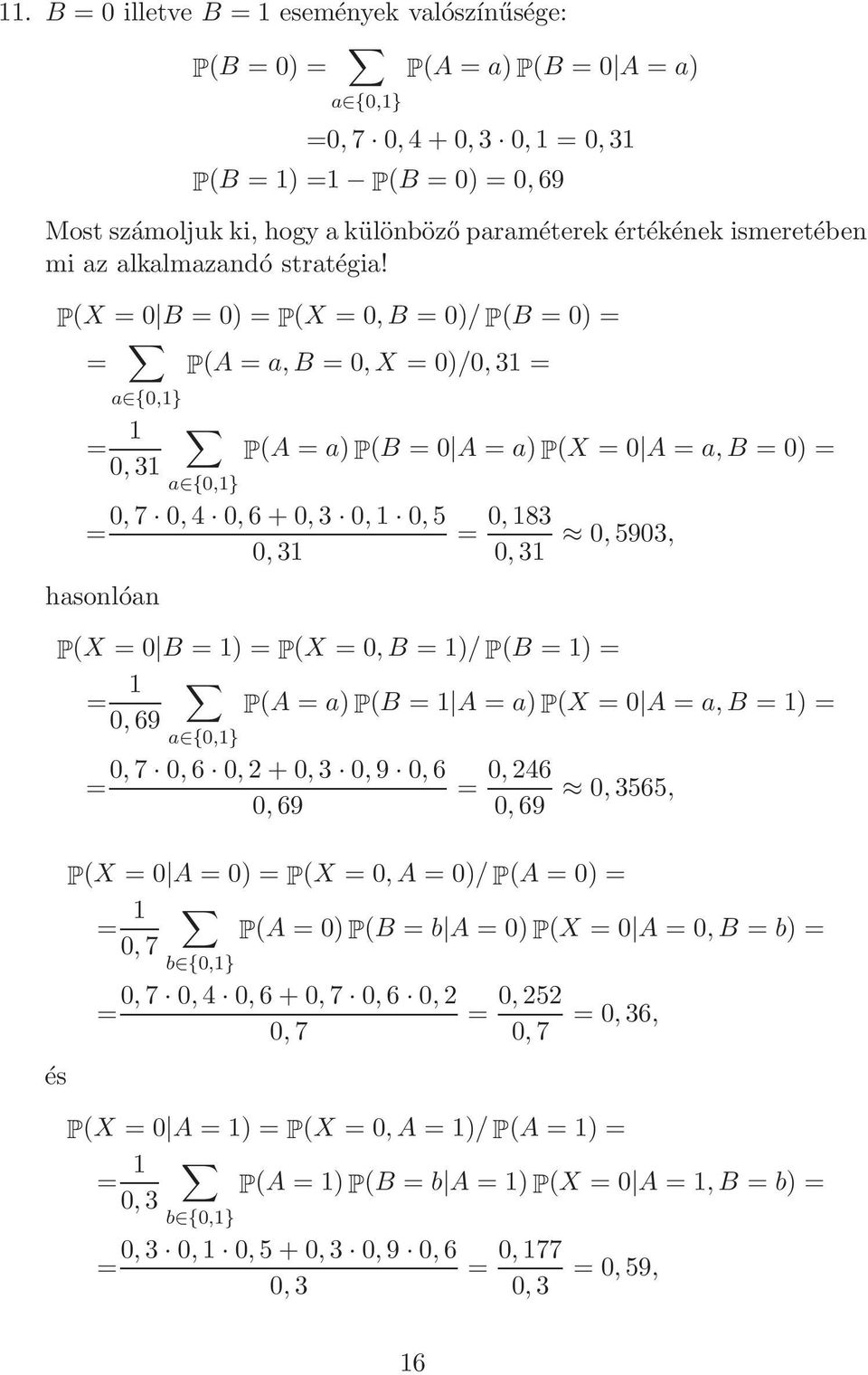 P(X = 0 B = 0) = P(X = 0,B = 0)/ P(B = 0) = = P(A = a,b = 0,X = 0)/0,31 = a {0,1} = 1 0,31 = hasonlóan a {0,1} P(A = a) P(B = 0 A = a) P(X = 0 A = a,b = 0) = 0,7 0,4 0,6 + 0,3 0,1 0,5 0,31 = 0,183