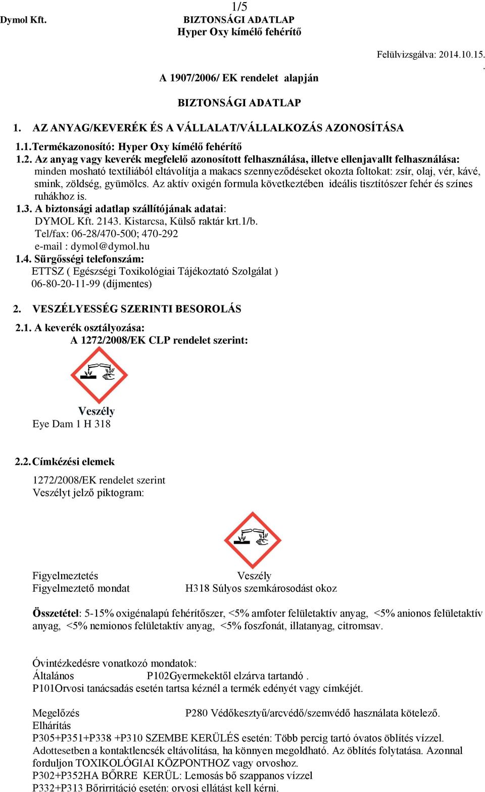 tisztítószer fehér és színes ruhákhoz is 13 A biztonsági adatlap szállítójának adatai: DYMOL Kft 2143 Kistarcsa, Külső raktár krt1/b Tel/fax: 06-28/470-500; 470-292 e-mail : dymol@dymolhu 14