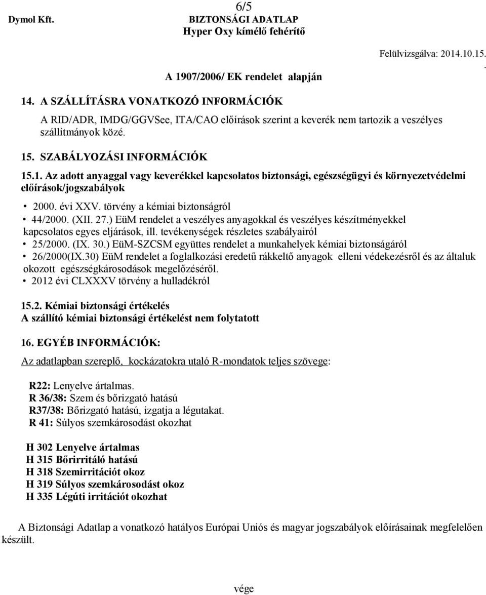 rendelet a veszélyes anyagokkal és veszélyes készítményekkel kapcsolatos egyes eljárások, ill tevékenységek részletes szabályairól 25/2000 (IX 30) EüM-SZCSM együttes rendelet a munkahelyek kémiai