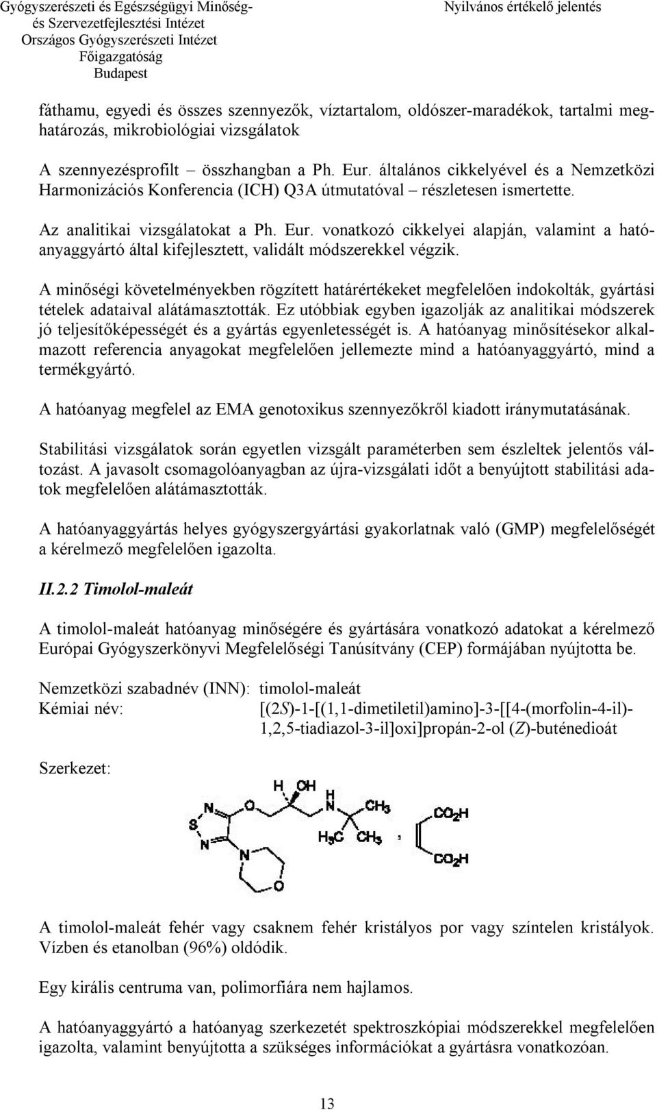 vonatkozó cikkelyei alapján, valamint a hatóanyaggyártó által kifejlesztett, validált módszerekkel végzik.