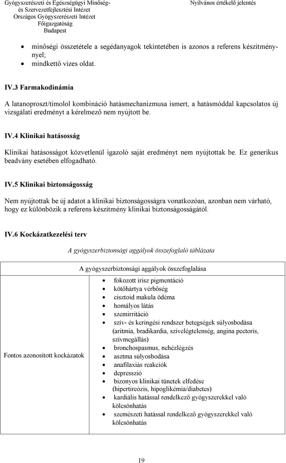 4 Klinikai hatásosság Klinikai hatásosságot közvetlenül igazoló saját eredményt nem nyújtottak be. Ez generikus beadvány esetében elfogadható. IV.