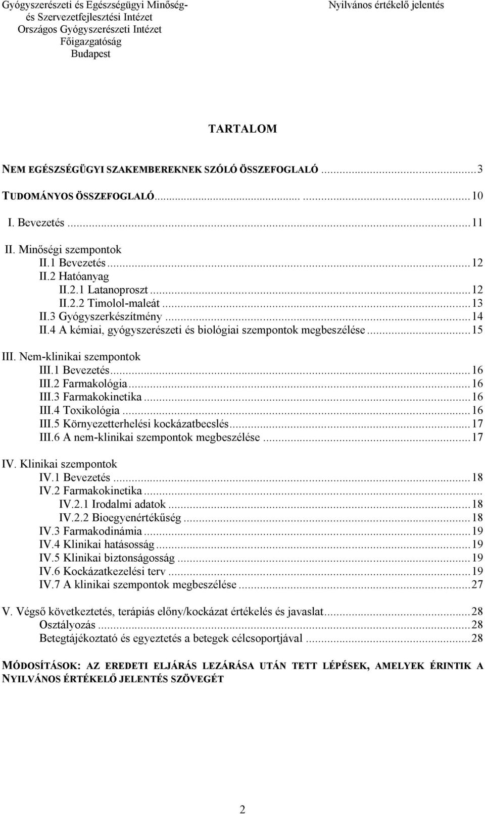 2 Farmakológia... 16 III.3 Farmakokinetika... 16 III.4 Toxikológia... 16 III.5 Környezetterhelési kockázatbecslés... 17 III.6 A nem-klinikai szempontok megbeszélése... 17 IV. Klinikai szempontok IV.