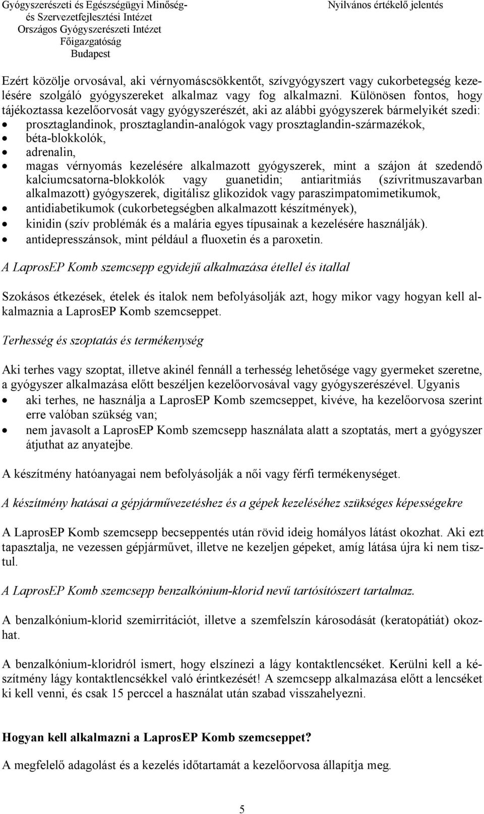 béta-blokkolók, adrenalin, magas vérnyomás kezelésére alkalmazott gyógyszerek, mint a szájon át szedendő kalciumcsatorna-blokkolók vagy guanetidin; antiaritmiás (szívritmuszavarban alkalmazott)