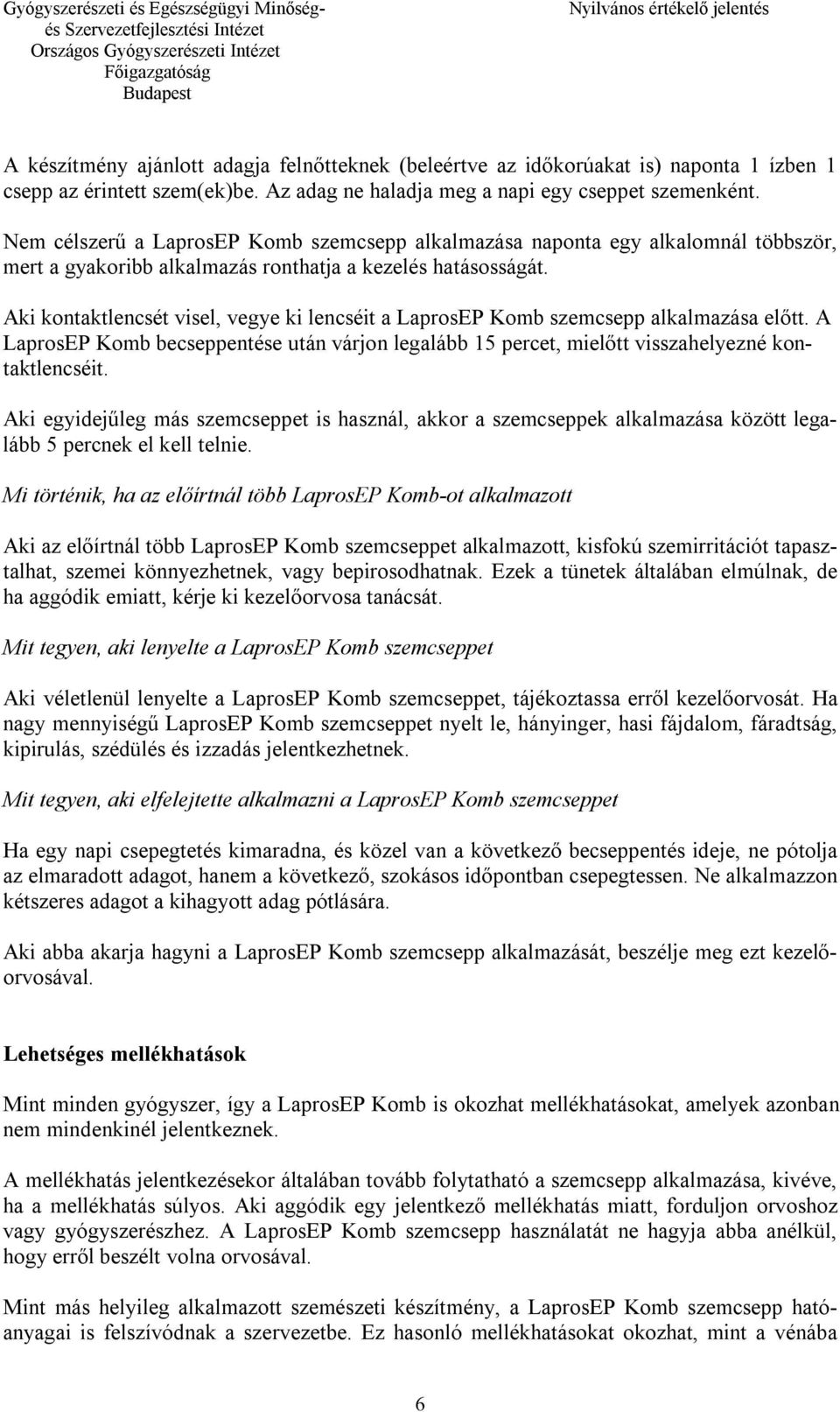 Aki kontaktlencsét visel, vegye ki lencséit a LaprosEP Komb szemcsepp alkalmazása előtt. A LaprosEP Komb becseppentése után várjon legalább 15 percet, mielőtt visszahelyezné kontaktlencséit.