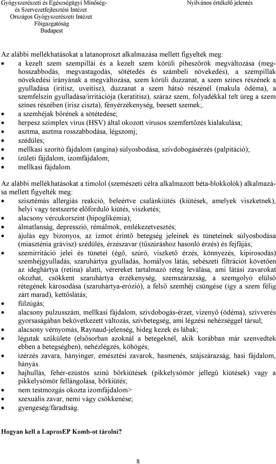 szemfelszín gyulladása/irritációja (keratitisz), száraz szem, folyadékkal telt üreg a szem színes részében (írisz ciszta), fényérzékenység, beesett szemek;.