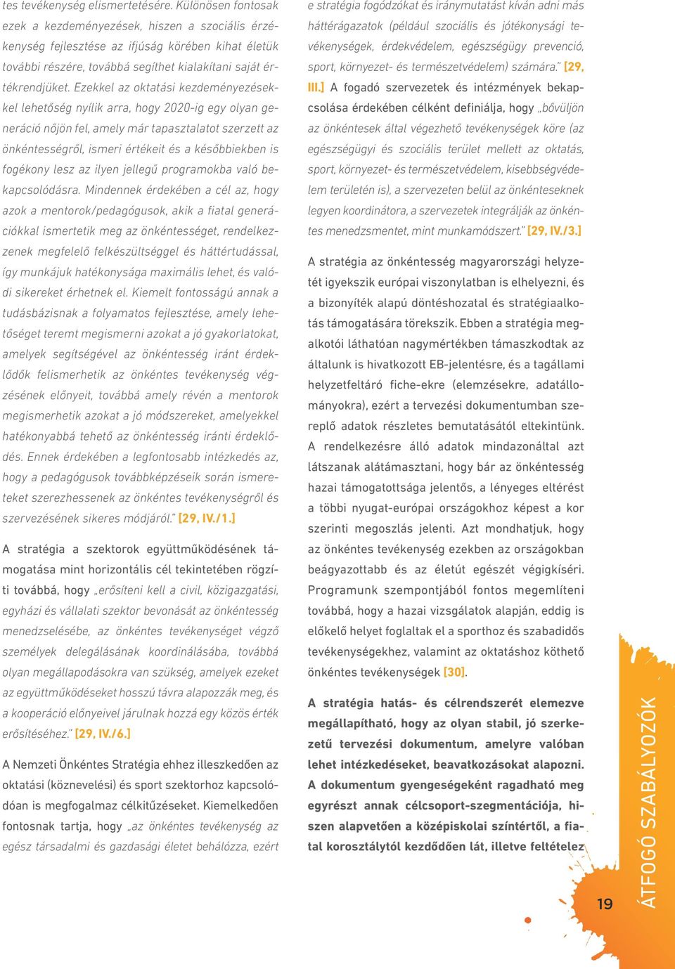 ifjúság körében kihat életük vékenységek, érdekvédelem, egészségügy prevenció, további részére, továbbá segíthet kialakítani saját ér- sport, környezet- és természetvédelem) számára.