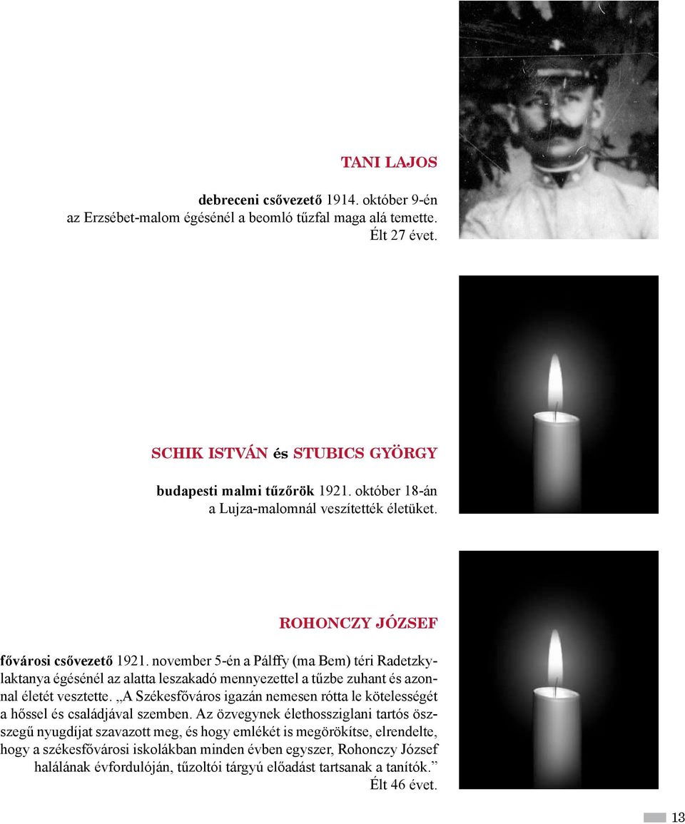 november 5-én a Pálffy (ma Bem) téri Radetzkylaktanya égésénél az alatta leszakadó mennyezettel a tűzbe zuhant és azonnal életét vesztette.