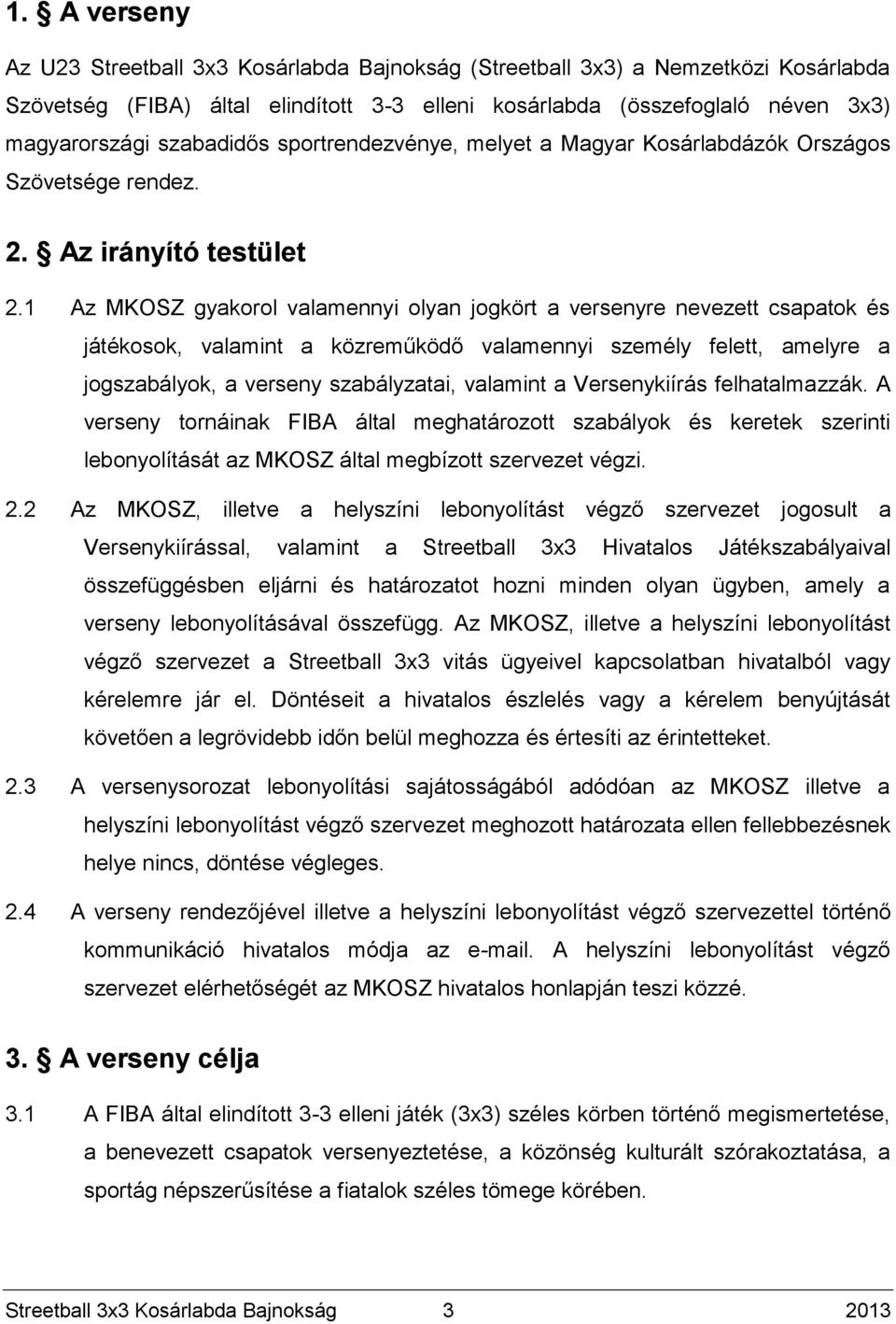 1 Az MKOSZ gyakorol valamennyi olyan jogkört a versenyre nevezett csapatok és játékosok, valamint a közreműködő valamennyi személy felett, amelyre a jogszabályok, a verseny szabályzatai, valamint a