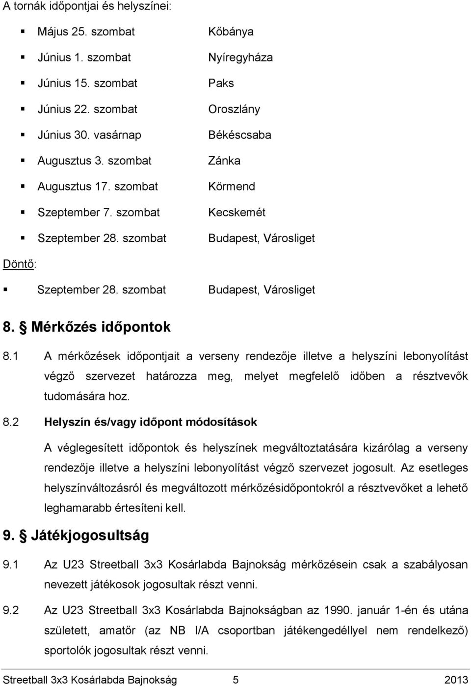 1 A mérkőzések időpontjait a verseny rendezője illetve a helyszíni lebonyolítást végző szervezet határozza meg, melyet megfelelő időben a résztvevők tudomására hoz. 8.