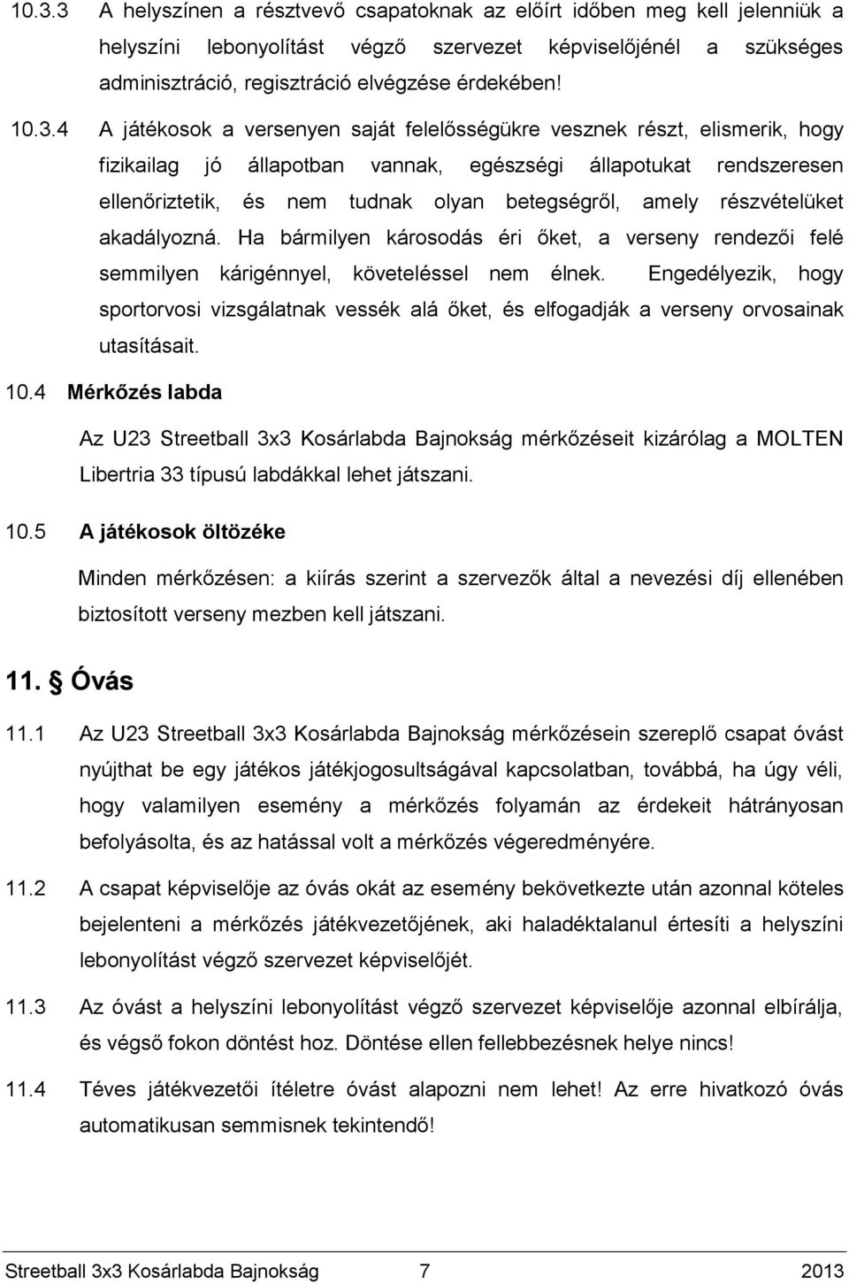 amely részvételüket akadályozná. Ha bármilyen károsodás éri őket, a verseny rendezői felé semmilyen kárigénnyel, követeléssel nem élnek.