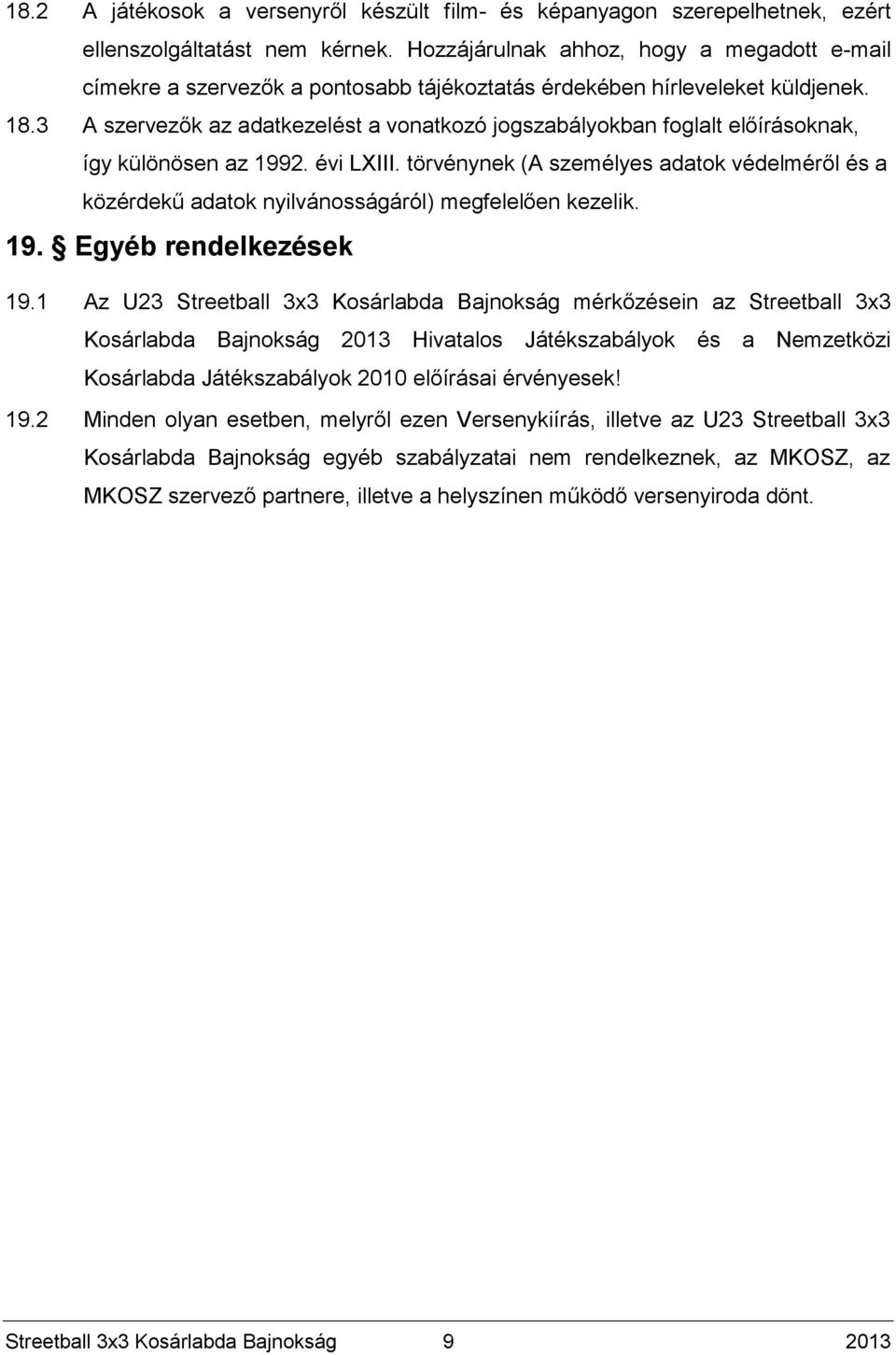 3 A szervezők az adatkezelést a vonatkozó jogszabályokban foglalt előírásoknak, így különösen az 1992. évi LXIII.