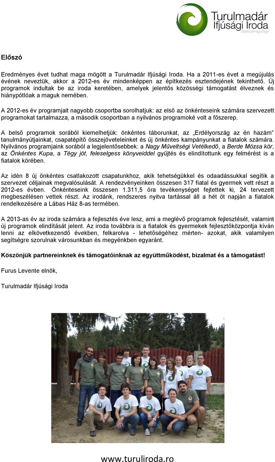 A 2012-es év programjait nagyobb csoportba sorolhatjuk: az első az önkénteseink számára szervezett programokat tartalmazza, a második csoportban a nyilvános programoké volt a főszerep.