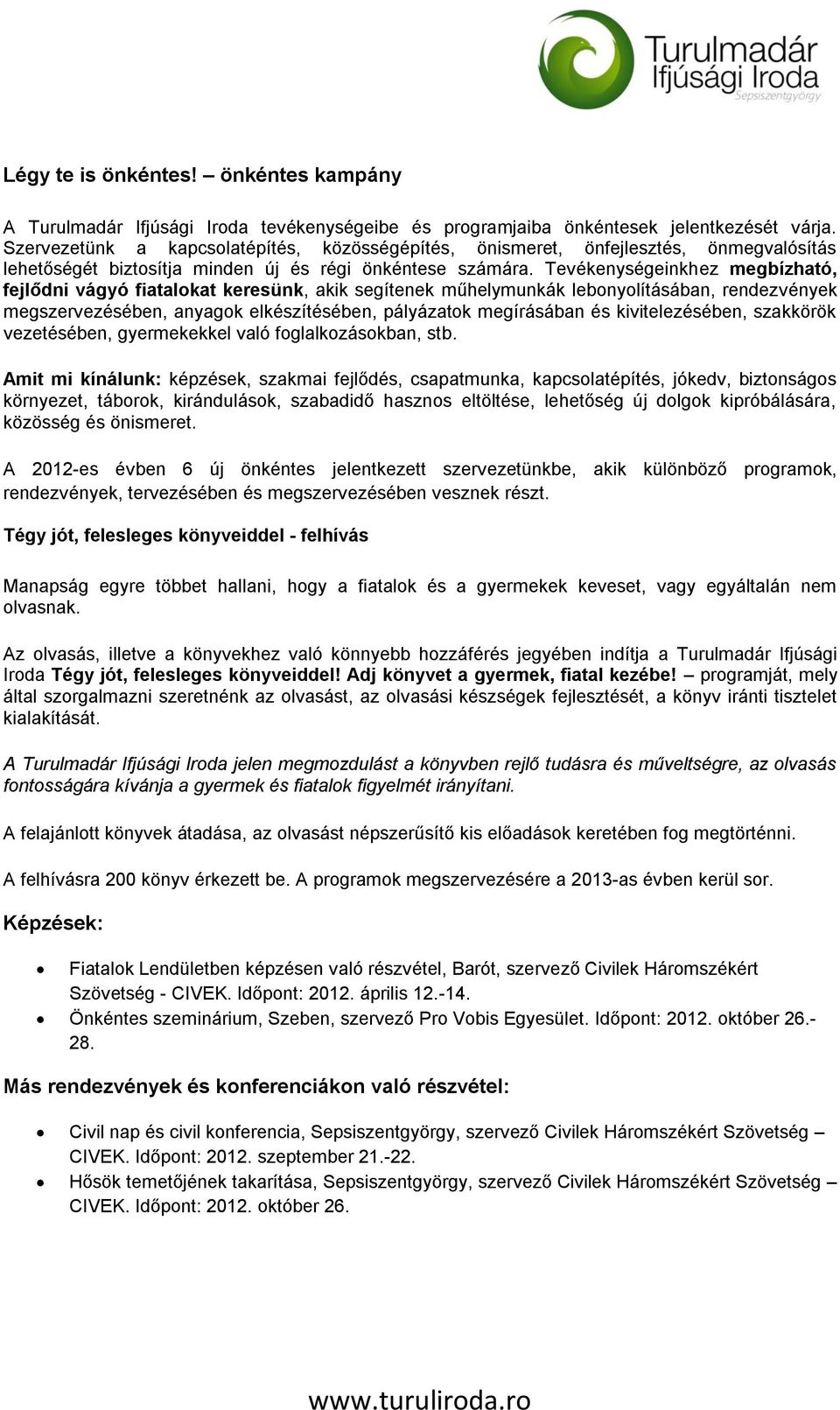 Tevékenységeinkhez megbízható, fejlődni vágyó fiatalokat keresünk, akik segítenek műhelymunkák lebonyolításában, rendezvények megszervezésében, anyagok elkészítésében, pályázatok megírásában és