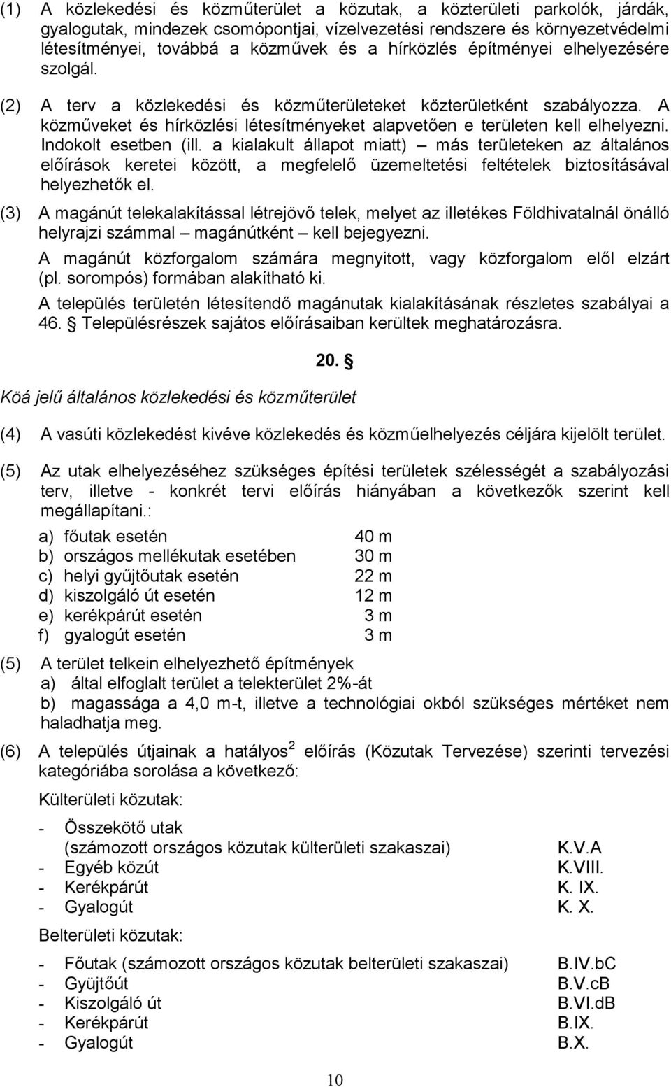 Indokolt esetben (ill. a kialakult állapot miatt) más területeken az általános előírások keretei között, a megfelelő üzemeltetési feltételek biztosításával helyezhetők el.