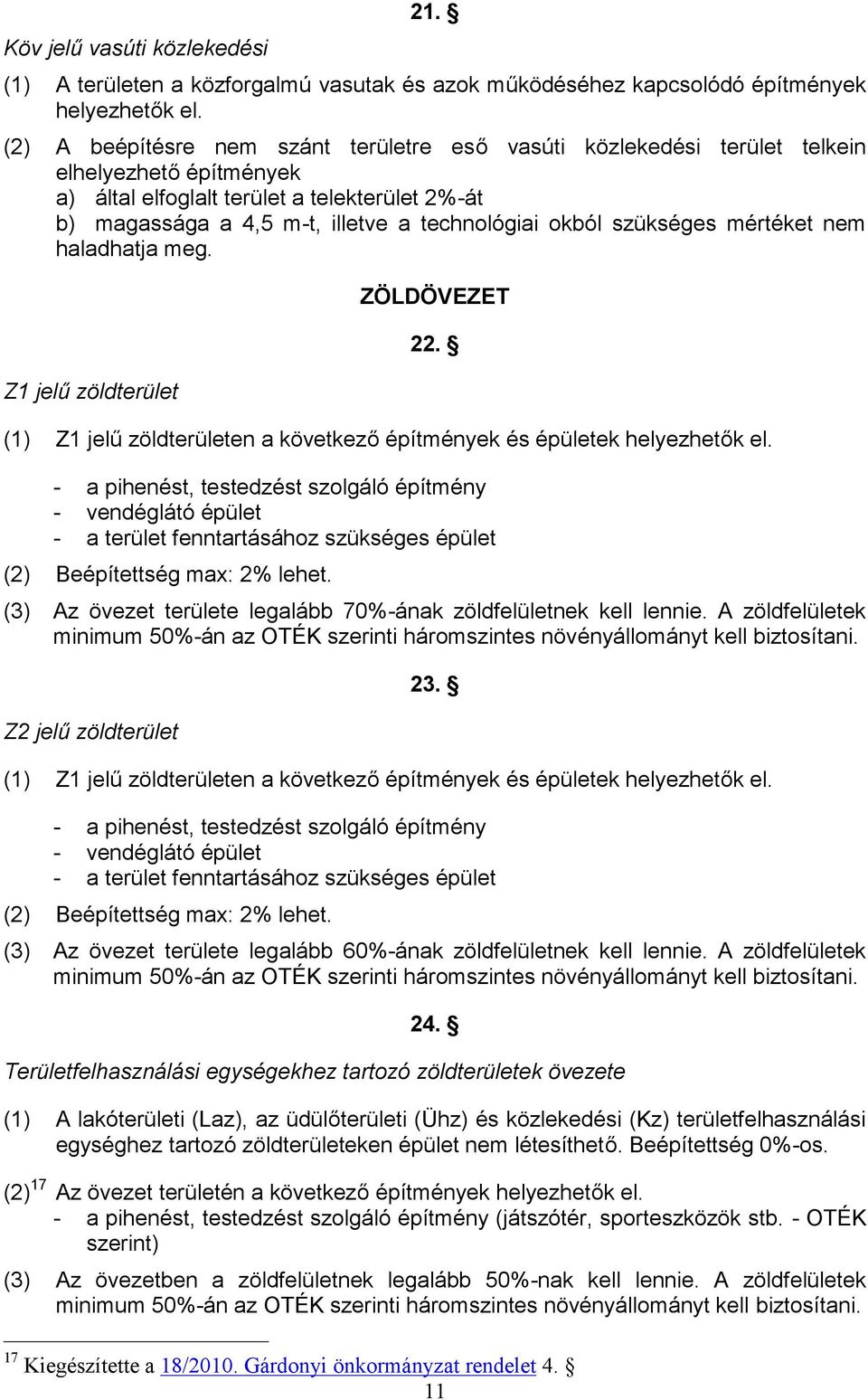 okból szükséges mértéket nem haladhatja meg. Z1 jelű zöldterület ZÖLDÖVEZET 22. (1) Z1 jelű zöldterületen a következő építmények és épületek helyezhetők el.