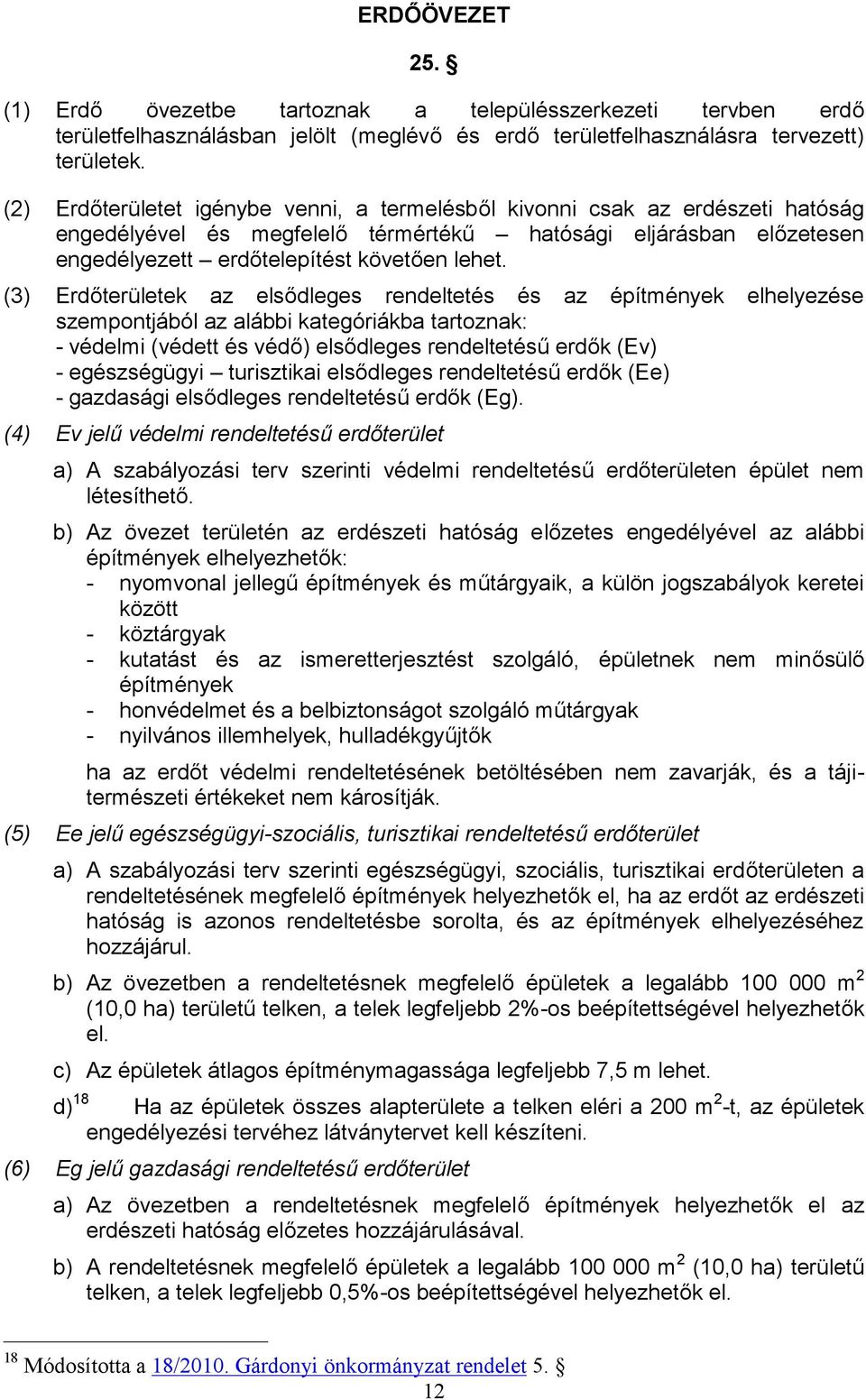 (3) Erdőterületek az elsődleges rendeltetés és az építmények elhelyezése szempontjából az alábbi kategóriákba tartoznak: - védelmi (védett és védő) elsődleges rendeltetésű erdők (Ev) - egészségügyi