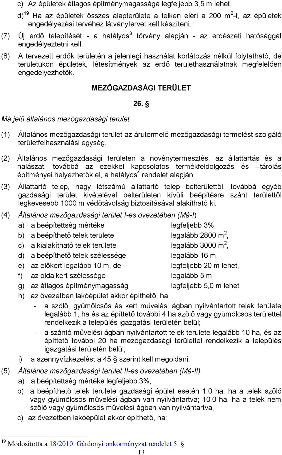 (8) A tervezett erdők területén a jelenlegi használat korlátozás nélkül folytatható, de területükön épületek, létesítmények az erdő területhasználatnak megfelelően engedélyezhetők.