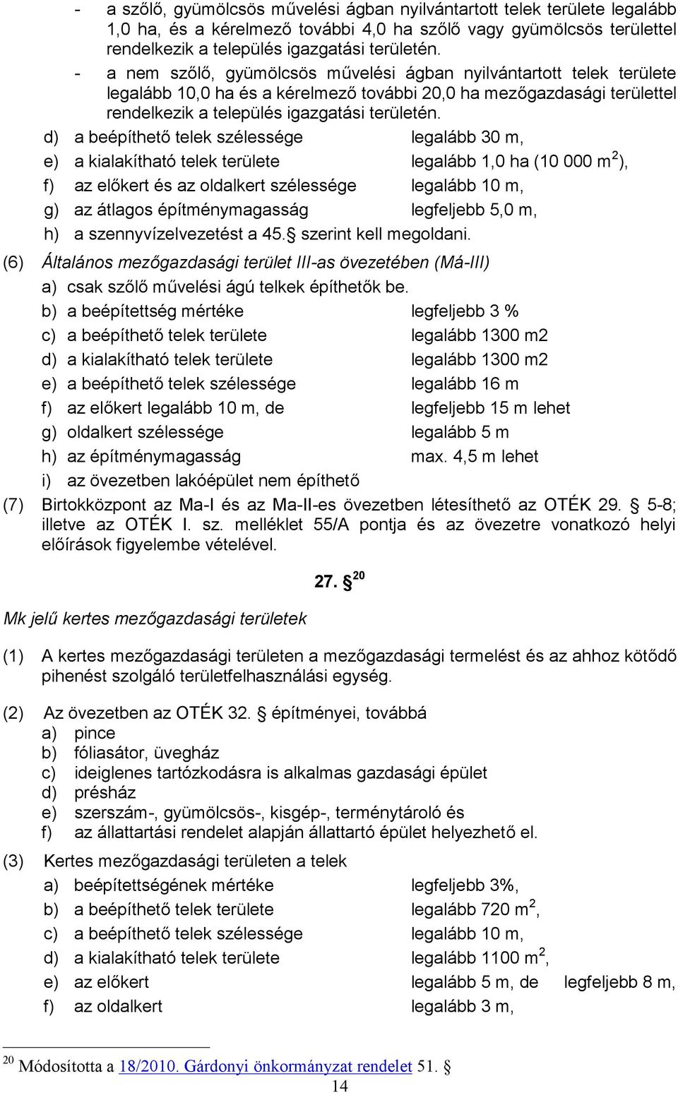 d) a beépíthető telek szélessége legalább 30 m, e) a kialakítható telek területe legalább 1,0 ha (10 000 m 2 ), f) az előkert és az oldalkert szélessége legalább 10 m, g) az átlagos építménymagasság