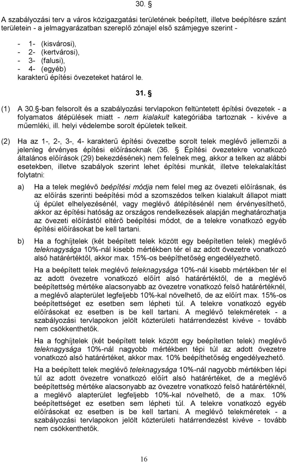 -ban felsorolt és a szabályozási tervlapokon feltüntetett építési övezetek - a folyamatos átépülések miatt - nem kialakult kategóriába tartoznak - kivéve a műemléki, ill.