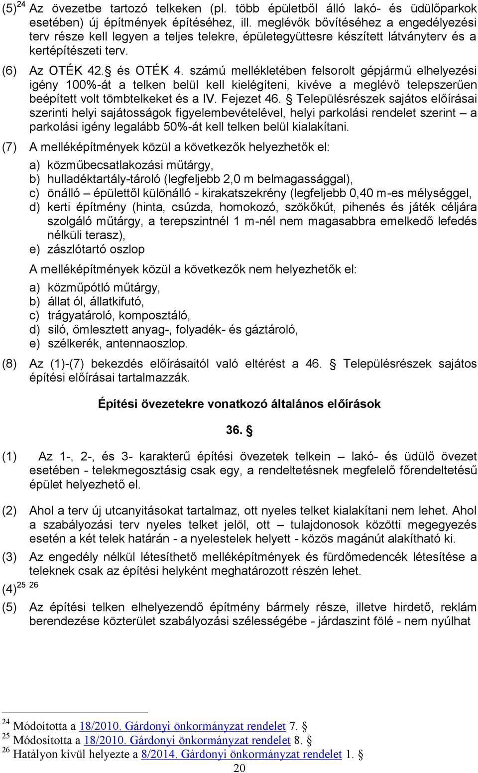 számú mellékletében felsorolt gépjármű elhelyezési igény 100%-át a telken belül kell kielégíteni, kivéve a meglévő telepszerűen beépített volt tömbtelkeket és a IV. Fejezet 46.